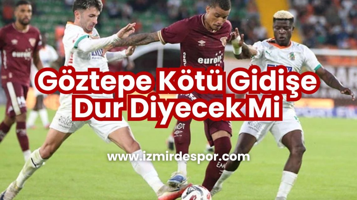 Göztepe Kötü Gidişe Dur Diyecek Mi